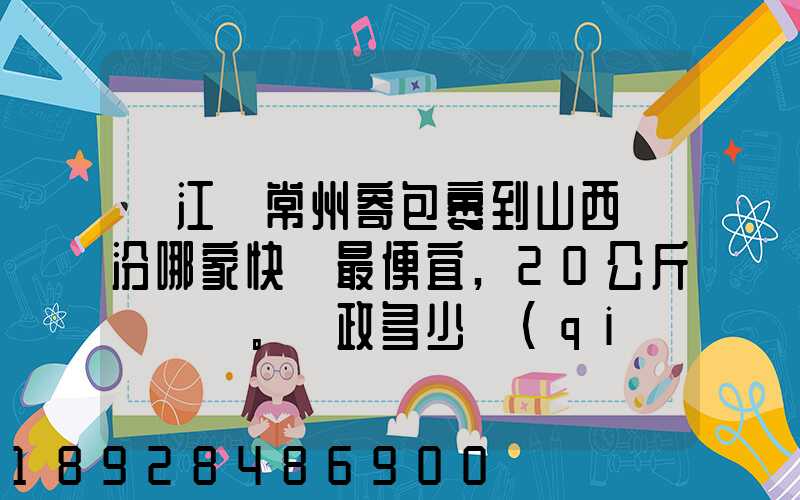 從江蘇常州寄包裹到山西臨汾哪家快遞最便宜,20公斤。郵政多少錢(qián)_百度...